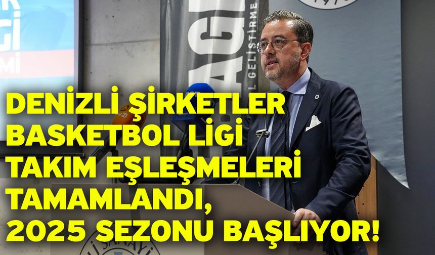DENİZLİ ŞİRKETLER BASKETBOL LİGİ TAKIM EŞLEŞMELERİ TAMAMLANDI,  2025 SEZONU BAŞLIYOR!