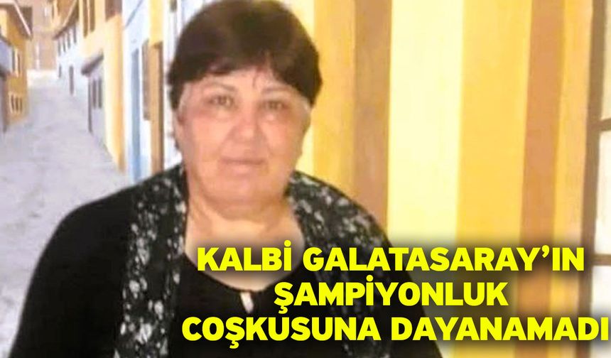 Kalbi Galatasaray’ın şampiyonluk coşkusuna dayanamadı