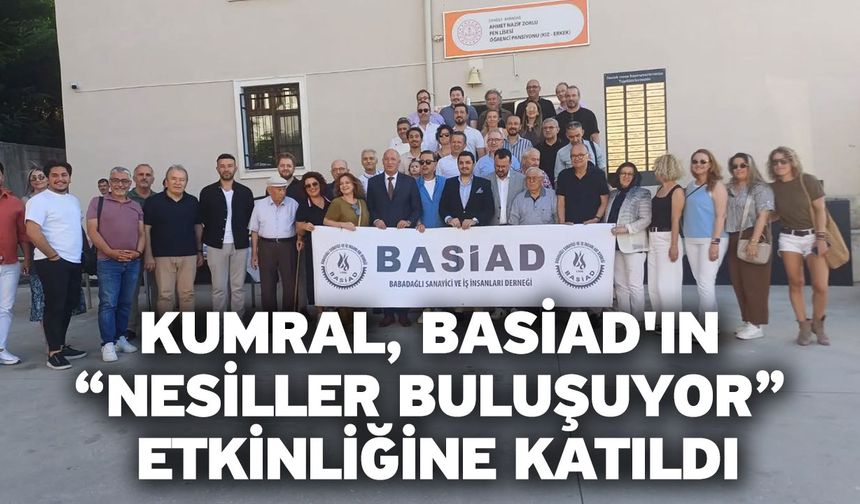 Kumral, BASİAD'ın “Nesiller Buluşuyor” Etkinliğine Katıldı