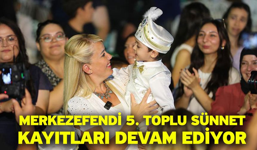 Merkezefendi 5. Toplu sünnet kayıtları devam ediyor