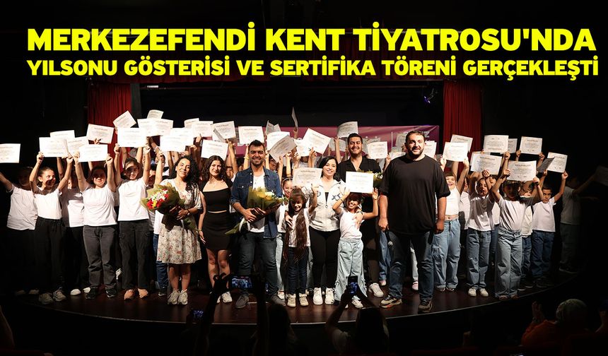 Merkezefendi Kent Tiyatrosu'nda Yılsonu Gösterisi Ve Sertifika Töreni Gerçekleşti
