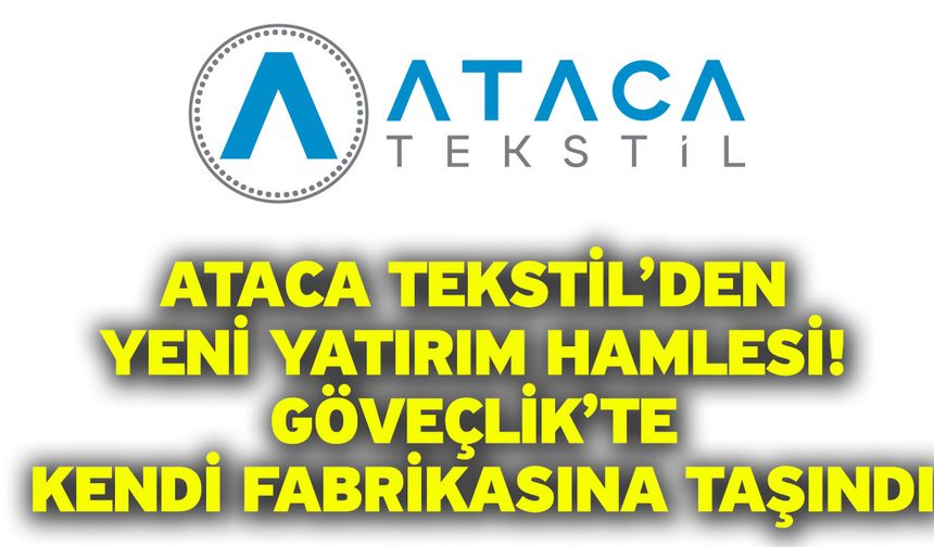 ATACA Tekstil’den Yeni Yatırım Hamlesi: Göveçlik’te Kendi Fabrikasına Taşındı