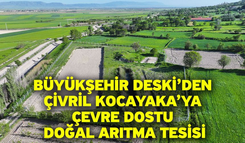 Büyükşehir DESKİ’den Çivril Kocayaka’ya çevre dostu doğal arıtma tesisi