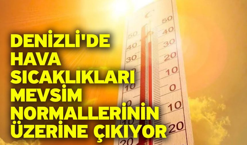 Denizli'de hava sıcaklıkları mevsim normallerinin üzerine çıkıyor