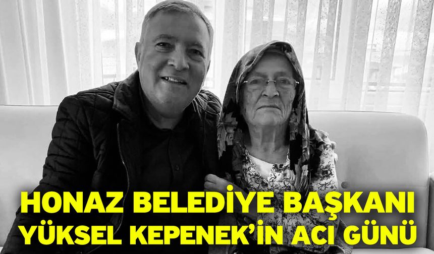 Honaz Belediye Başkanı Yüksel Kepenek’in Acı Günü