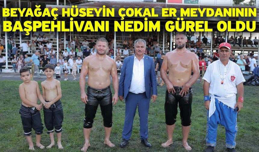Beyağaç Hüseyin Çokal Er Meydanının başpehlivanı Nedim Gürel oldu