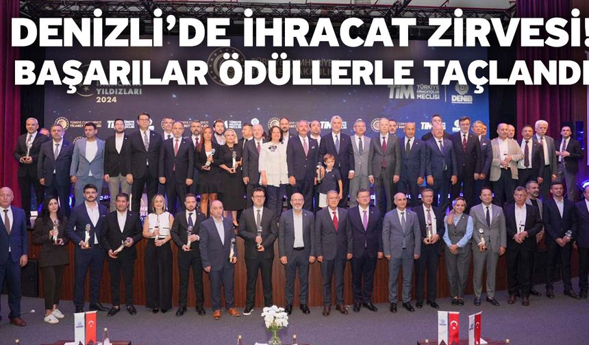 Denizli’de ihracat zirvesi! Başarılar ödüllerle taçlandı