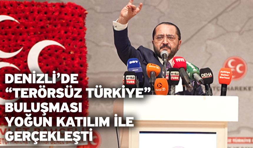 Denizli’de “Terörsüz Türkiye” Buluşması Yoğun Katılım ile Gerçekleşti