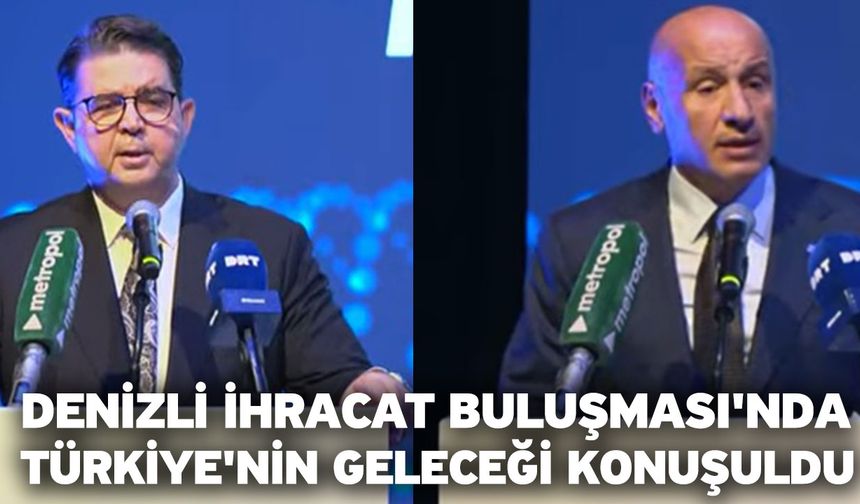 Denizli İhracat Buluşması'nda Türkiye'nin Geleceği Konuşuldu