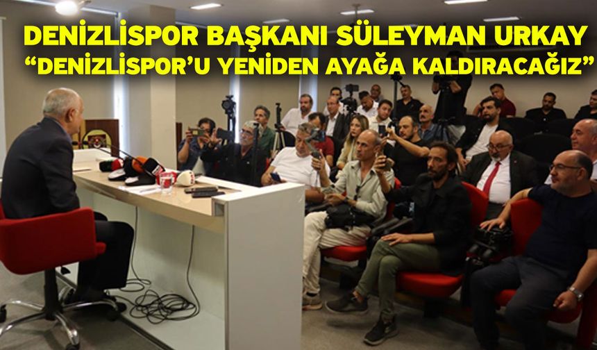 Denizlispor Başkanı Süleyman Urkay “Denizlispor’u Yeniden Ayağa Kaldıracağız”