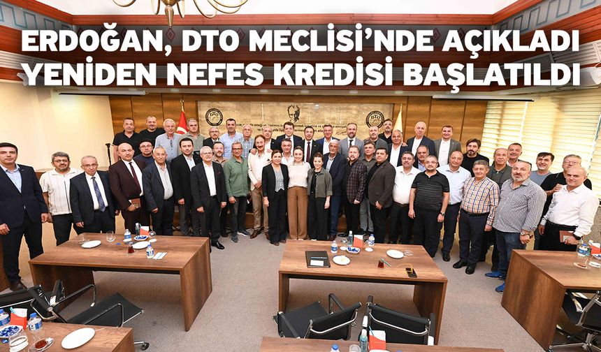 Erdoğan, DTO Meclisi’nde açıkladı! Yeniden nefes kredisi başlatıldı