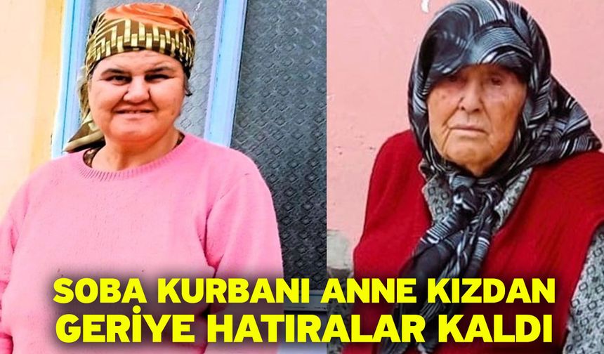 Soba kurbanı anne kızdan geriye hatıralar kaldı