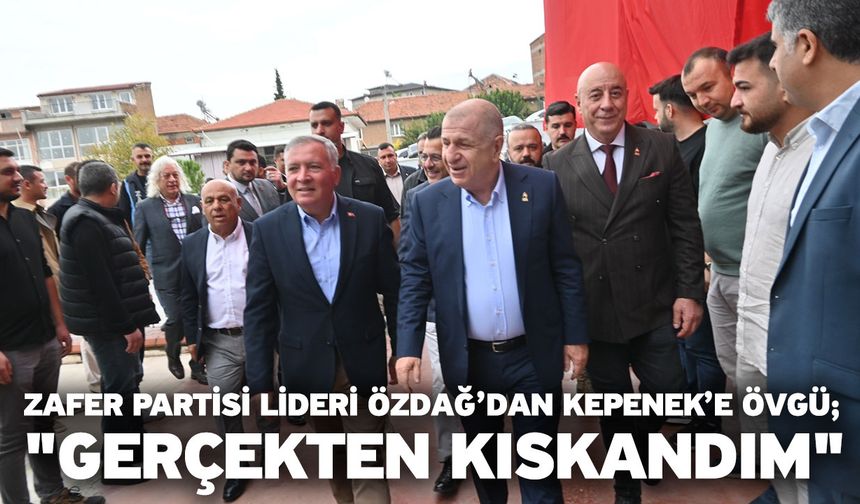 Zafer Partisi lideri Özdağ’dan Başkan Kepenek’e övgü; "Gerçekten kıskandım"