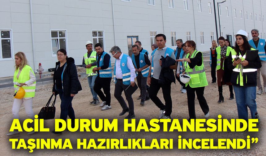 Acil Durum Hastanesinde Taşınma Hazırlıkları İncelendi