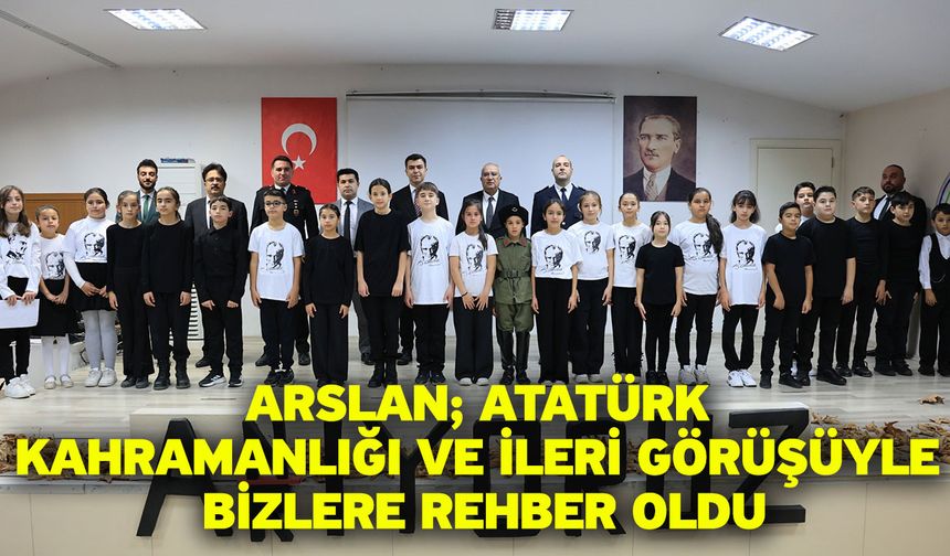 Arslan; "Atatürk kahramanlığı ve ileri görüşüyle bizlere rehber oldu"