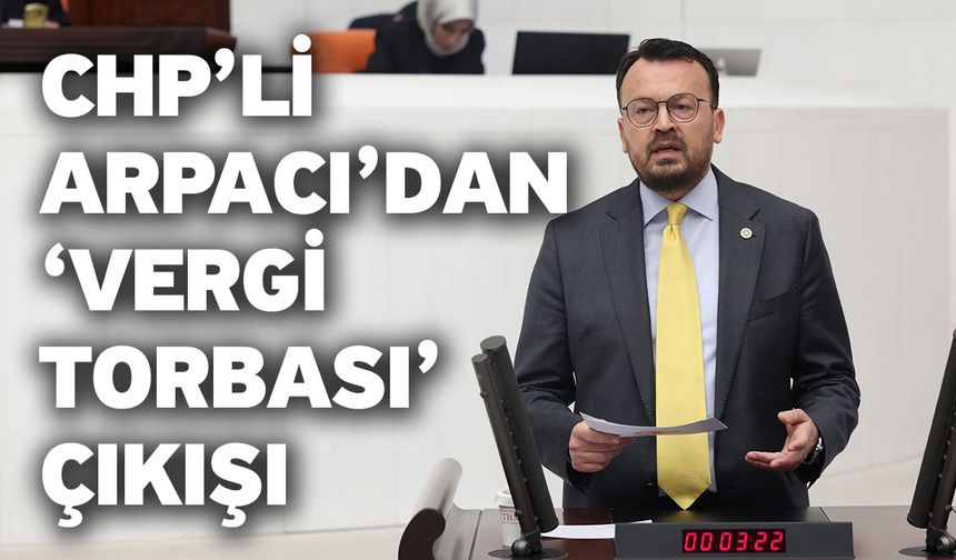 CHP’li Arpacı’dan ‘Vergi Torbası’çıkışı