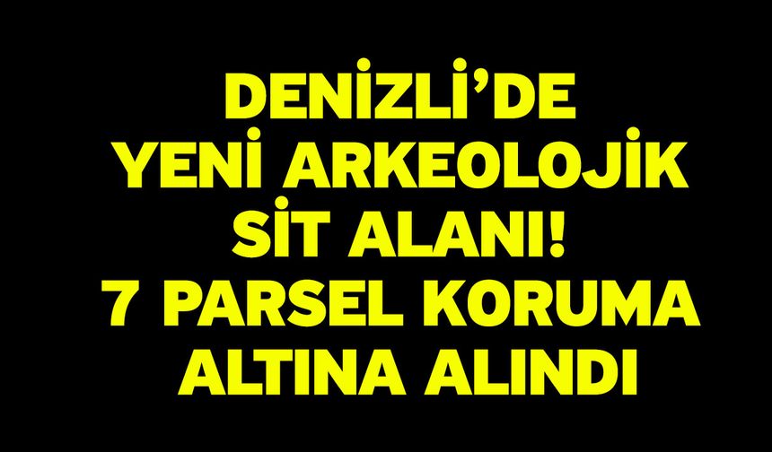 Denizli’de Yeni Arkeolojik Sit Alanı! 7 Parsel Koruma Altına Alındı