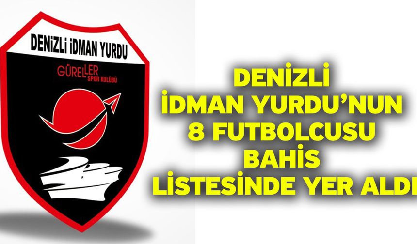 Denizli İdman Yurdu’nun 8 futbolcusu bahis listesinde yer aldı