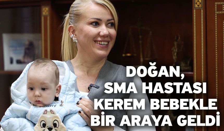Doğan, SMA Hastası Kerem Bebekle bir araya geldi