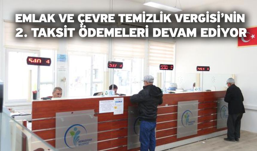 Emlak Ve Çevre Temizlik Vergisi’nin 2. Taksit ödemeleri devam ediyor