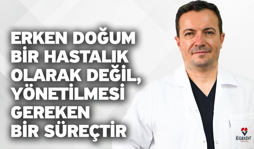 Erken doğum bir hastalık olarak değil, yönetilmesi gereken bir süreçtir