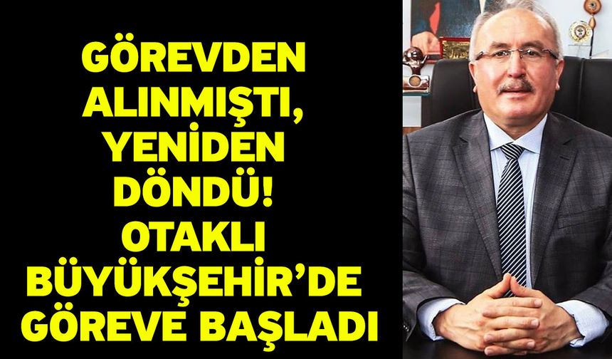 Görevden Alınmıştı, Yeniden Döndü! Otaklı Büyükşehir’de Göreve Başladı