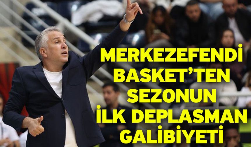 Merkezefendi Basket’ten Sezonun İlk Deplasman Galibiyeti