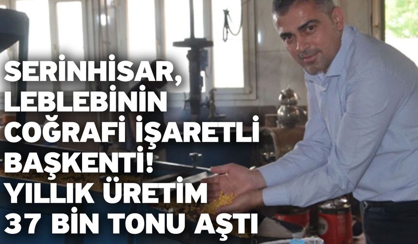 Serinhisar, Leblebinin Coğrafi İşaretli Başkenti! Yıllık Üretim 37 Bin Tonu Aştı