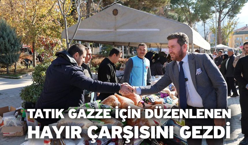 Tatık Gazze için düzenlenen hayır çarşısını gezdi