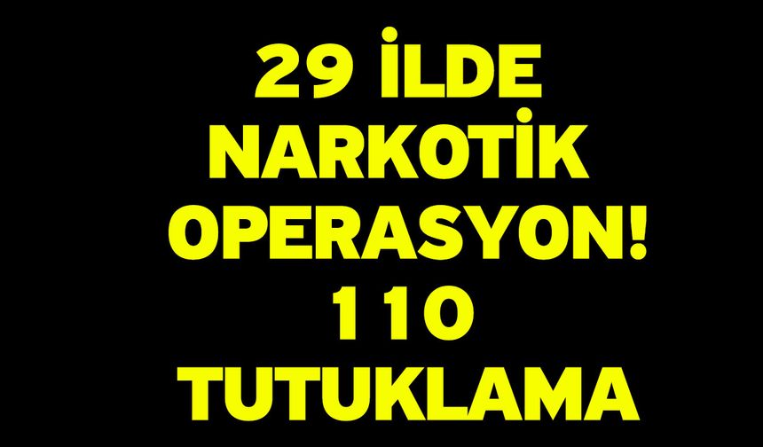 29 ilde narkotik operasyon: 110 Tutuklama