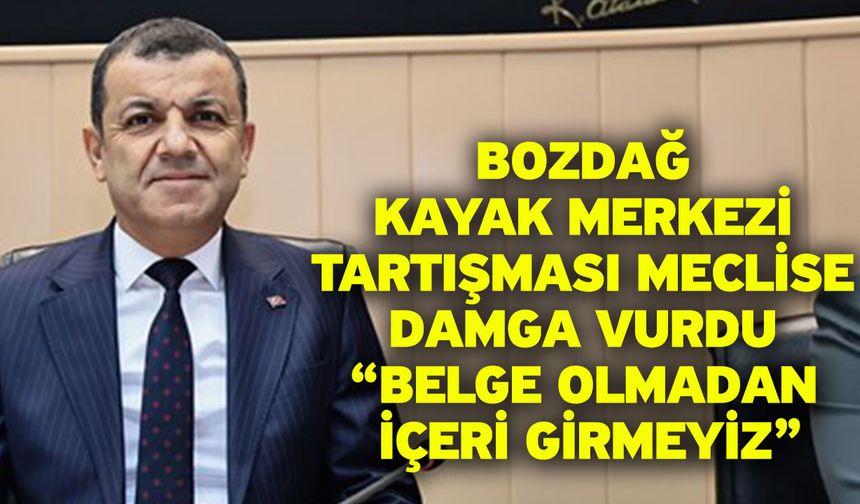 Bozdağ Kayak Merkezi Tartışması Meclise Damga Vurdu “Belge Olmadan İçeri Girmeyiz”