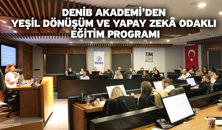 DENİB Akademi’den Yeşil Dönüşüm ve Yapay Zekâ Odaklı Eğitim Programı