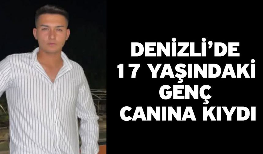 Denizli’de 17 yaşındaki genç canına kıydı