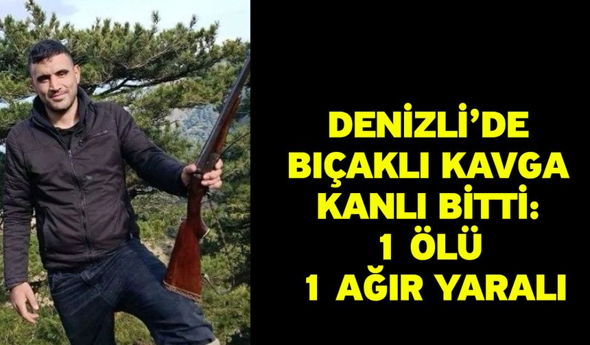 Denizli’de bıçaklı kavga kanlı bitti: 1 ölü 1 ağır yaralı