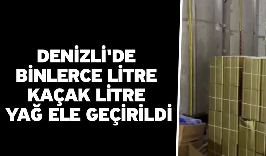 Denizli'de binlerce litre kaçak litre yağ ele geçirildi