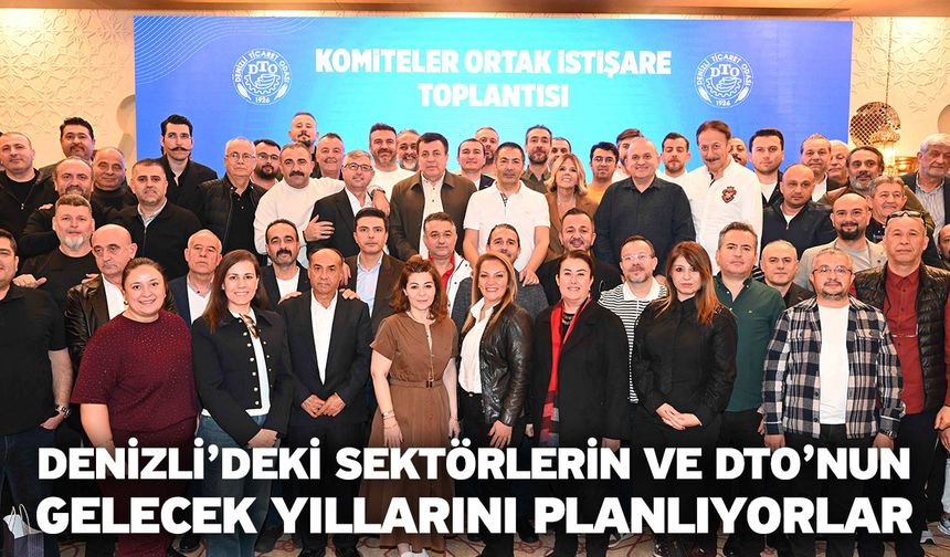 DTO, Komiteleri İle Meclisini Ortak İstişare Toplantısında Buluşturdu