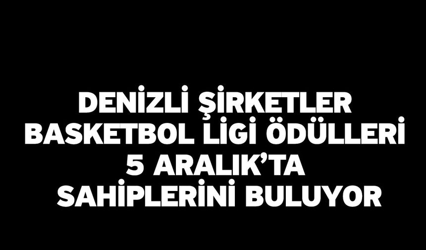 Denizli Şirketler Basketbol Ligi Ödülleri 5 Aralık’ta Sahiplerini Buluyor