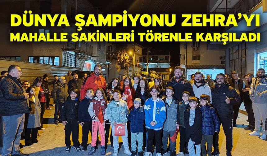 Dünya Şampiyonu Zehra’yı Mahalle Sakinleri Törenle Karşıladı
