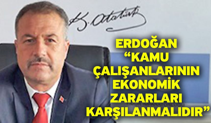Erdoğan “Kamu çalışanlarının ekonomik zararları karşılanmalıdır”