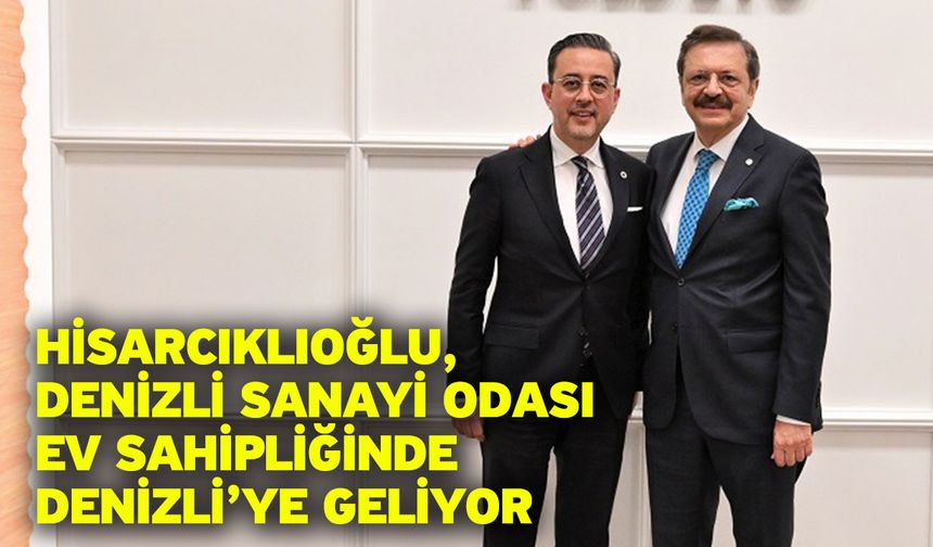 Hisarcıklıoğlu, Denizli Sanayi Odası Ev Sahipliğinde Denizli’ye Geliyor