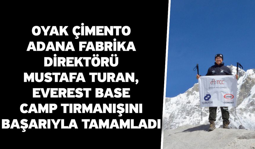 OYAK Çimento Adana Fabrika Direktörü Mustafa Turan, Everest Base Camp Tırmanışını Başarıyla Tamamladı