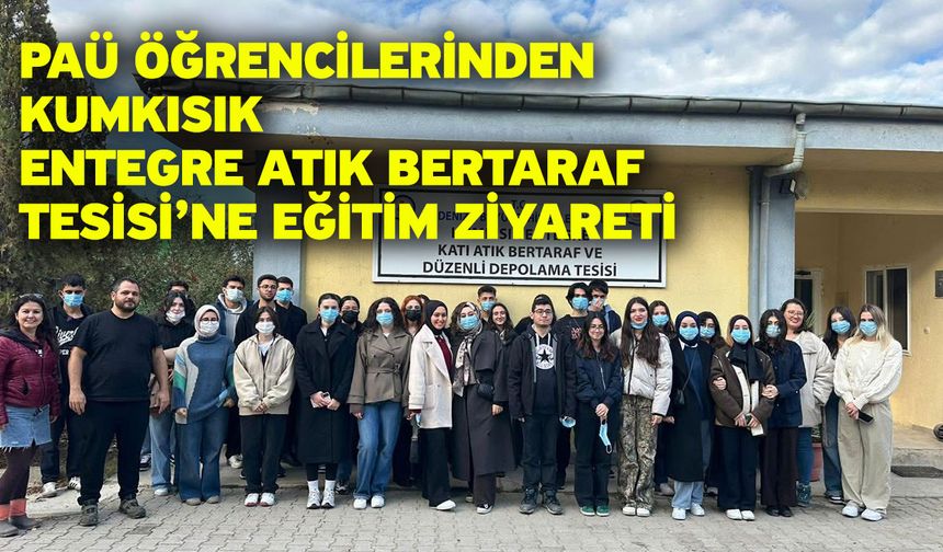 PAÜ öğrencilerinden Kumkısık Entegre Atık Bertaraf Tesisi’ne eğitim ziyareti