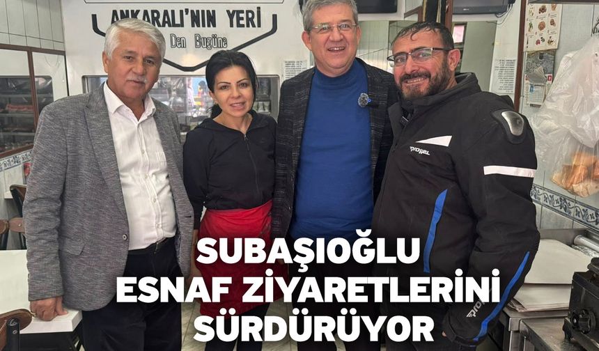 Subaşıoğlu Esnaf Ziyaretlerini Sürdürüyor