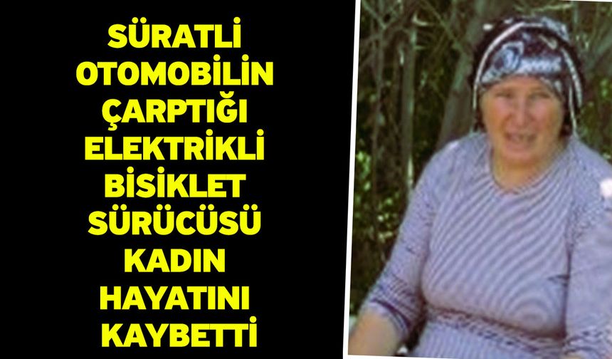 Süratli otomobilin çarptığı elektrikli bisiklet sürücüsü kadın hayatını kaybetti