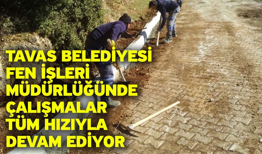 Tavas Belediyesi Fen İşleri Müdürlüğünde çalışmalar tüm hızıyla devam ediyor