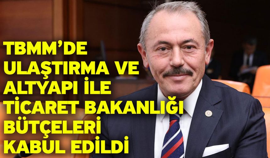 TBMM’de Ulaştırma ve Altyapı ile Ticaret Bakanlığı Bütçeleri Kabul Edildi