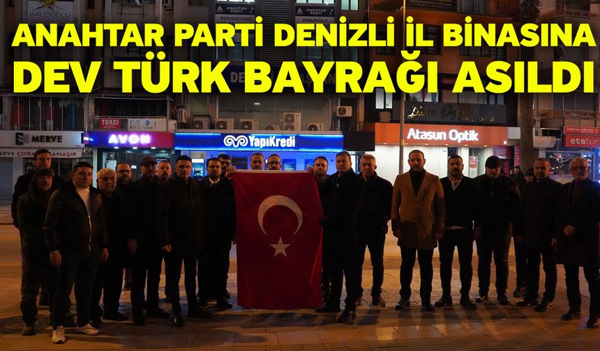 Anahtar Parti Denizli il binasına dev Türk bayrağı asıldı