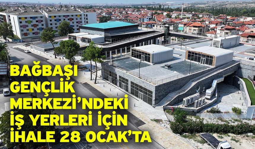 Bağbaşı Gençlik Merkezi’ndeki İş Yerleri İçin İhale 28 Ocak’ta