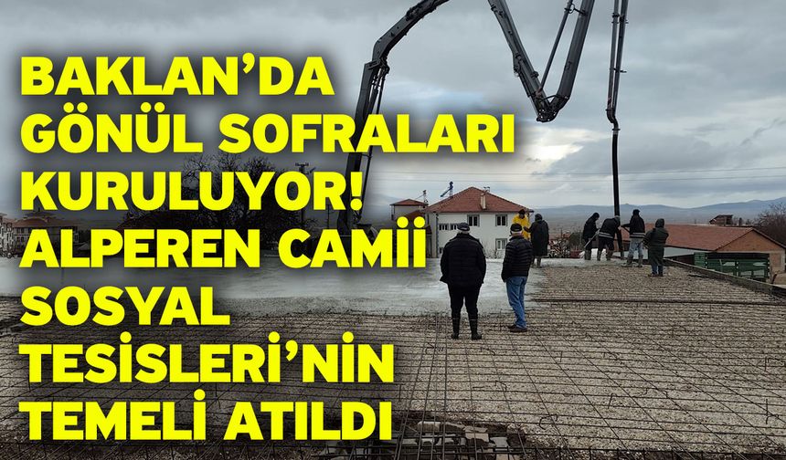 Baklan’da Gönül Sofraları Kuruluyor! Alperen Camii Sosyal Tesisleri’nin Temeli Atıldı