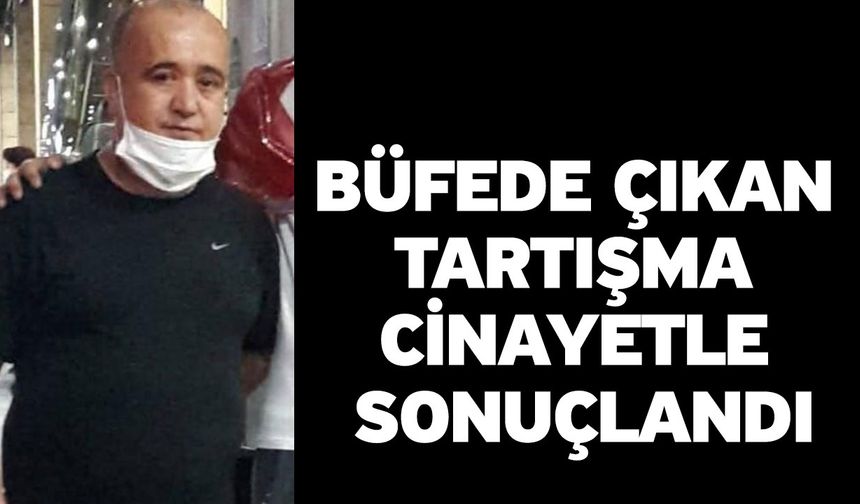 Büfede çıkan tartışma cinayetle sonuçlandı